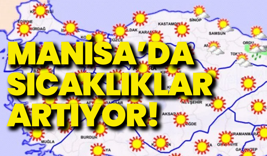 Manisa’da sıcaklıklar artıyor: 40 dereceyi görecek
