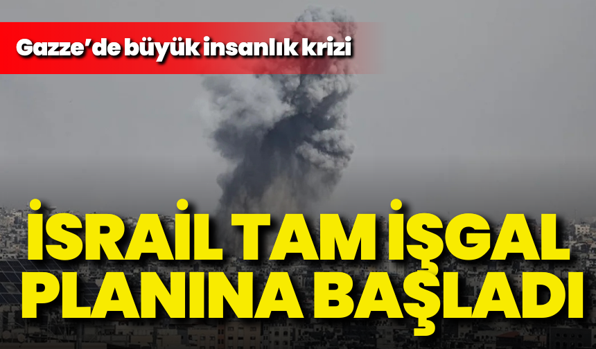 Gazze’de büyük insanlık krizi: İsrail tam işgal planına başladı!