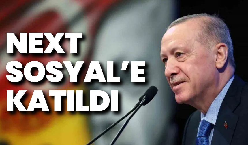 Cumhurbaşkanı Erdoğan da NEXT Sosyal’de!