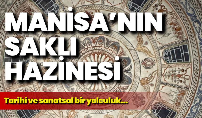 Manisa’nın saklı hazinesi: Tarihi ve sanatsal bir yolculuk