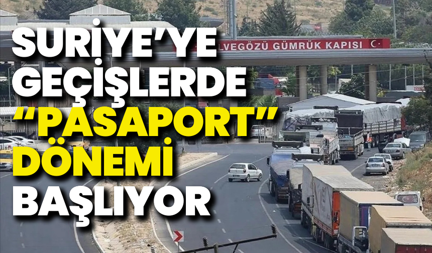 İçişleri Bakanlığı’ndan açıklama: Suriye’ye geçişlerde pasaport dönemi başlıyor