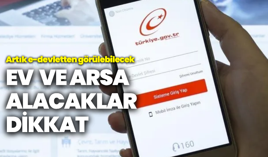 Arsa veya ev alacaklar koşun, E-Devlet’te erişime açıldı!