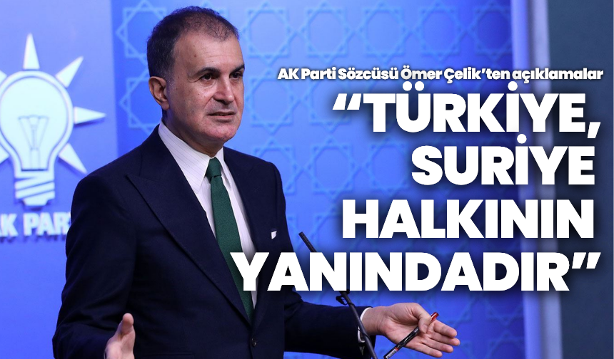 Ömer Çelik’ten ilk açıklama: “Türkiye, Suriye halkının yanındadır”