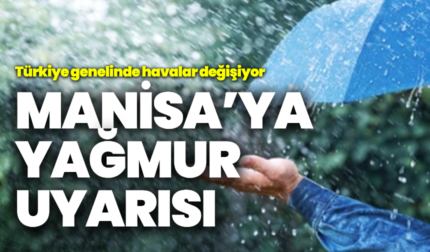 Türkiye genelinde havalar değişiyor: Manisa’ya yağmur uyarısı