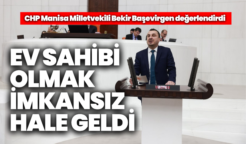 Bekir Başevirgen: “Ev sahibi olmak imkânsız hale geldi”