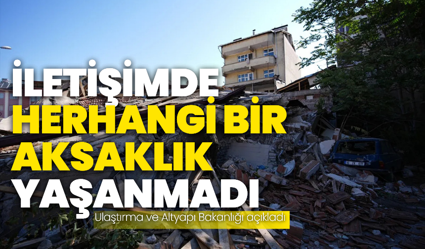 Ulaştırma ve Altyapı Bakanlığı: "İletişimde herhangi bir aksaklık yaşanmadı"