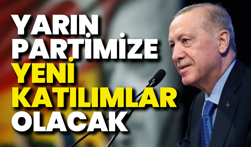Cumhurbaşkanı Erdoğan: “Yarın partimize yeni katılımlar olacak”