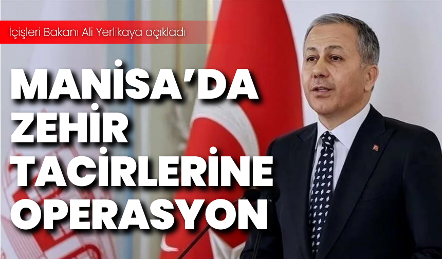 Ali Yerlikaya açıkladı: Manisa’da uyuşturucu operasyonu