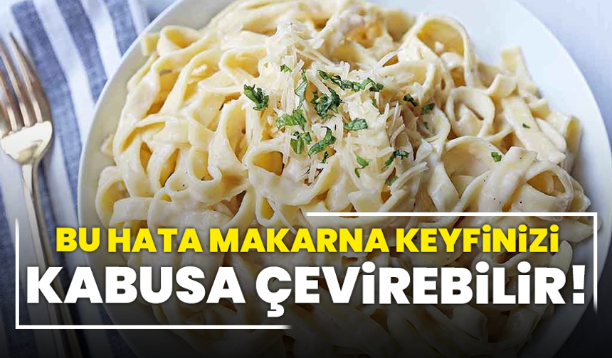 Bu Küçük Hata Makarna Keyfinizi Kabusa Çevirebilir!