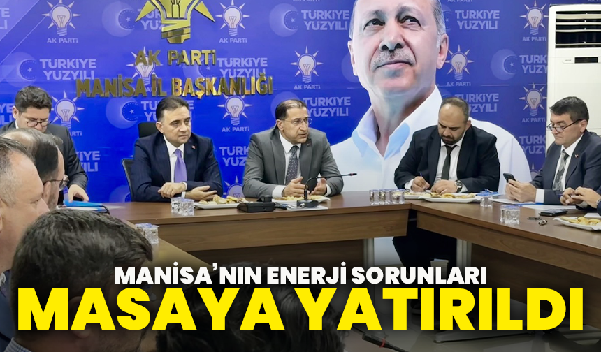 Manisa’nın enerji sorunları masaya yatırıldı