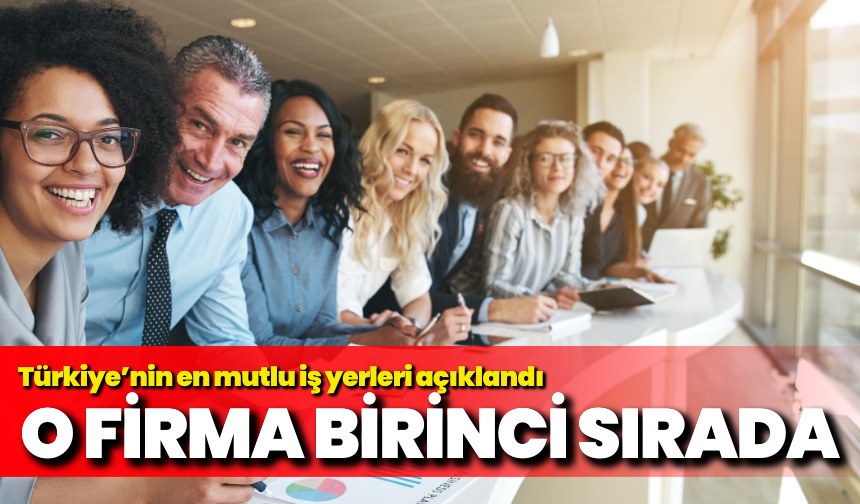 Türkiye’nin en mutlu iş yerleri açıklandı: O firma birinci sırada