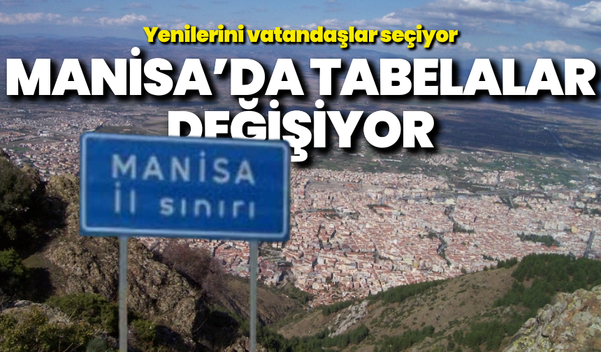 Manisa’da tabelalar değişiyor, yenilerini vatandaşlar seçiyor