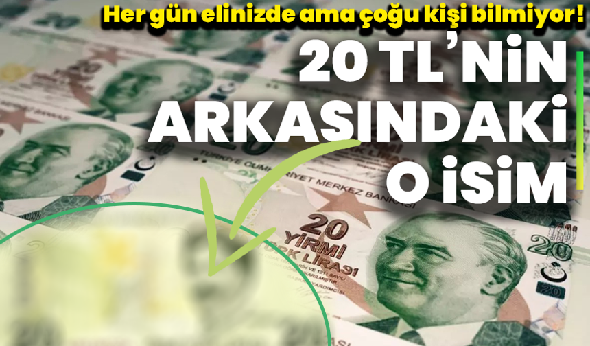 Her gün elinizde ama çoğu kişi bilmiyor! 20 TL’nin arkasındaki o isim