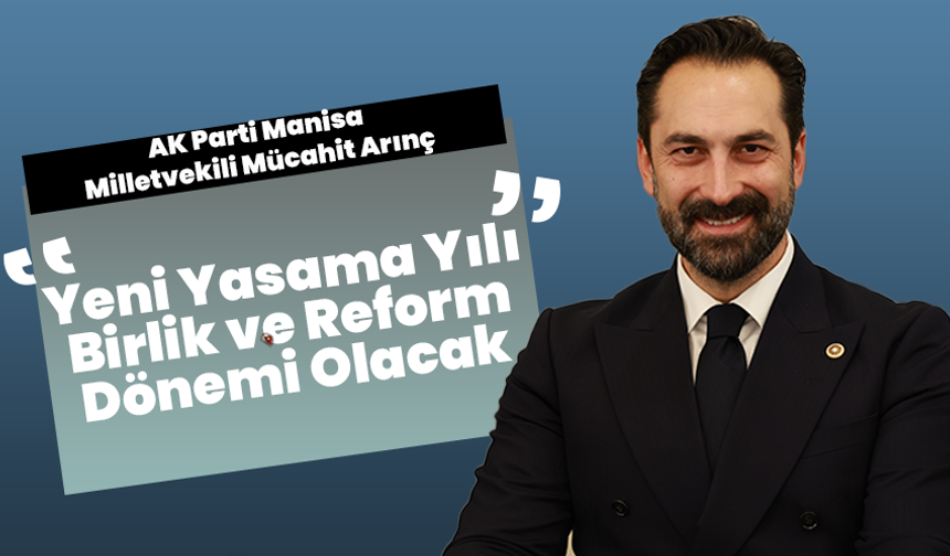 Mücahit Arınç: “Yeni Yasama Yılı Birlik ve Reform Dönemi Olacak”