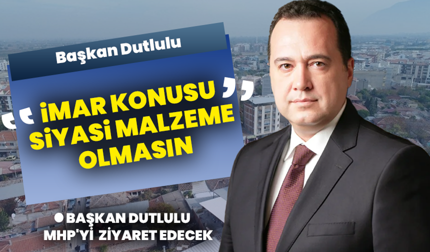 Başkan Dutlulu, MHP'yi ziyaret edecek