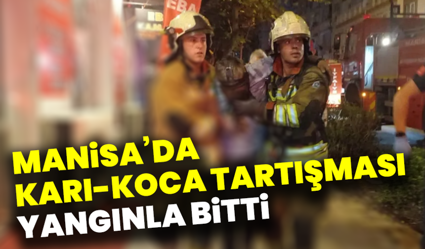 Manisa’da karı-koca tartışması yangınla bitti