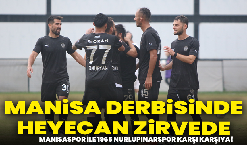 Manisa derbisinde heyecan zirvede: Manisaspor ile 1965 Nurlupınarspor karşı karşıya!