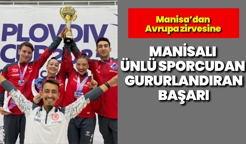 Manisa’dan Avrupa zirvesine: Manisalı ünlü sporcudan gururlandıran başarı