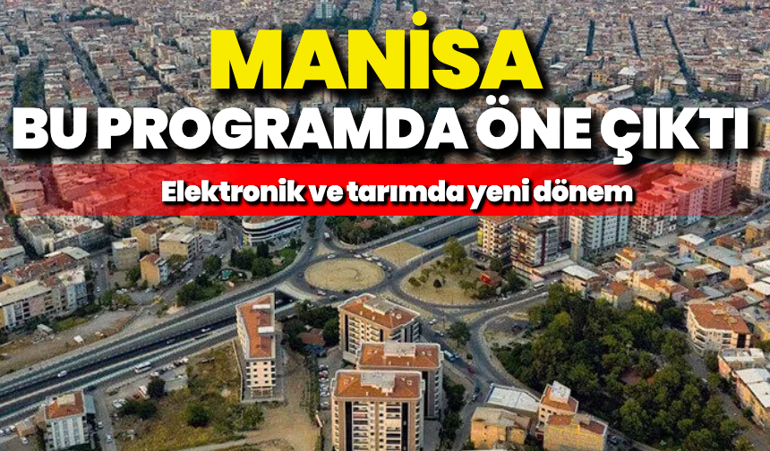 Manisa bu programda öne çıktı: Elektronik ve tarımda yeni dönem