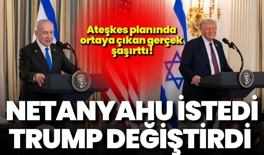 Netanyahu istedi Trump değiştirdi: Ateşkes planında ortaya çıkan gerçek şaşırttı!