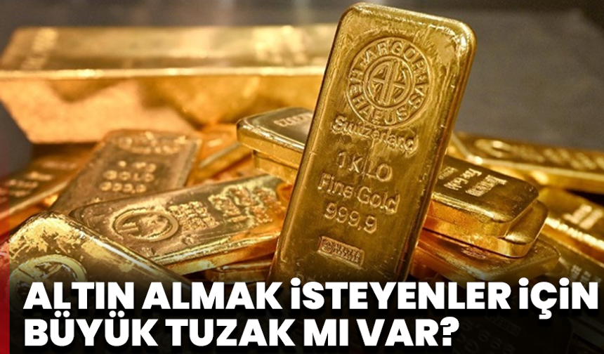 Altın almak isteyenler için büyük tuzak mı var?