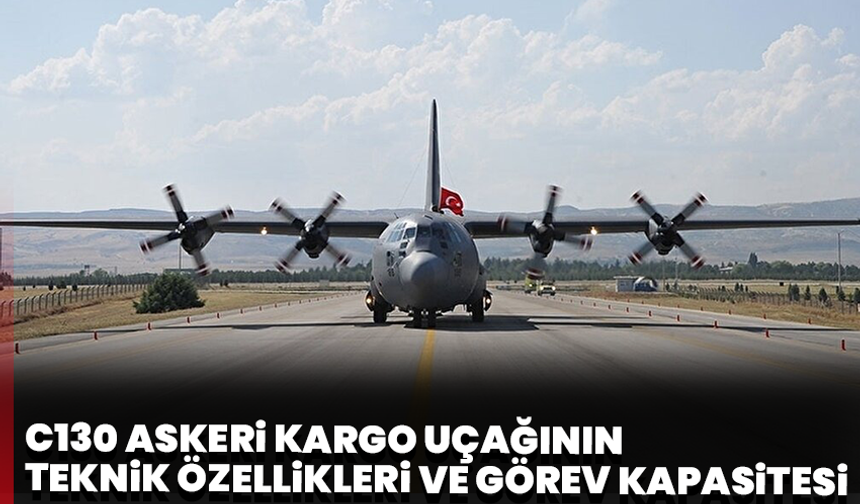C130 askeri kargo uçağının teknik özellikleri ve görev kapasitesi