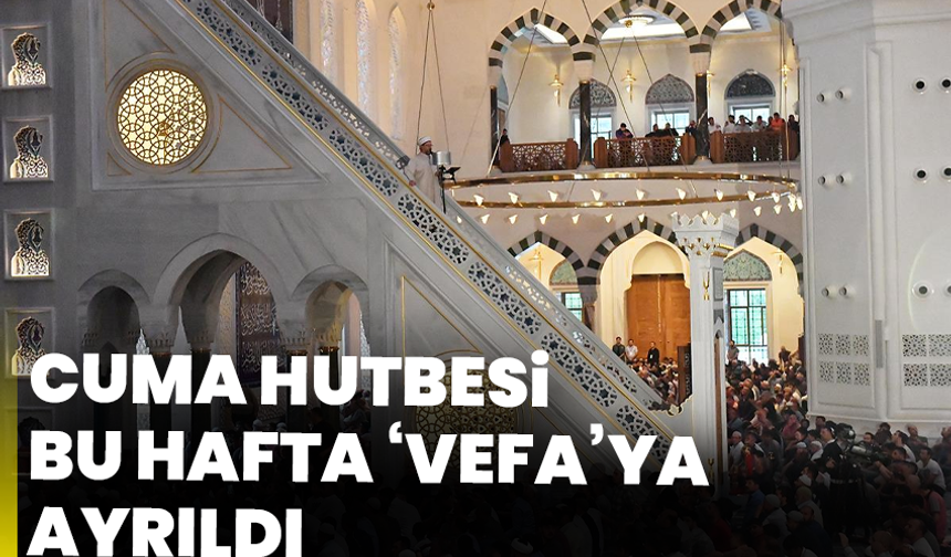 Bu haftaki cuma hutbesi: “Vefa imandandır”
