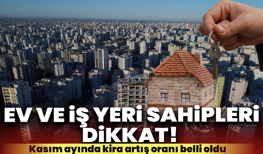 Ev ve iş yeri sahipleri dikkat! Kasım ayında kira artış oranı belli oldu