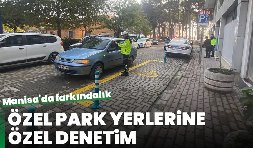 Manisa’da farkındalık ve disiplin: Özel park yerlerine özel denetim
