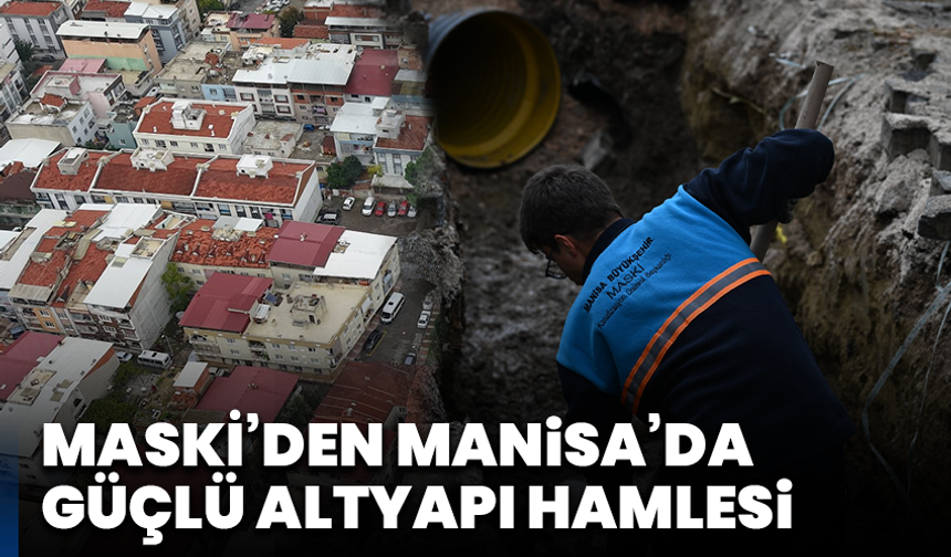 MASKİ’den Manisa’da güçlü altyapı hamlesi
