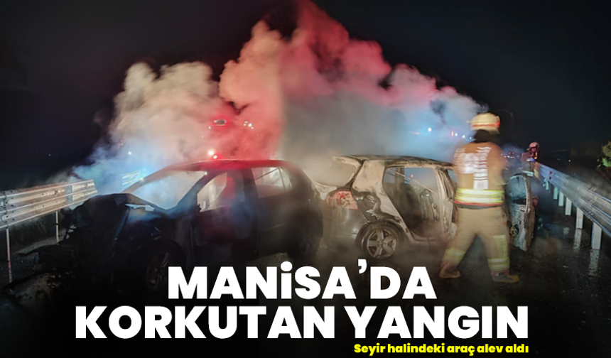 Manisa’da korkutan yangın: Seyir halindeki araç alev aldı