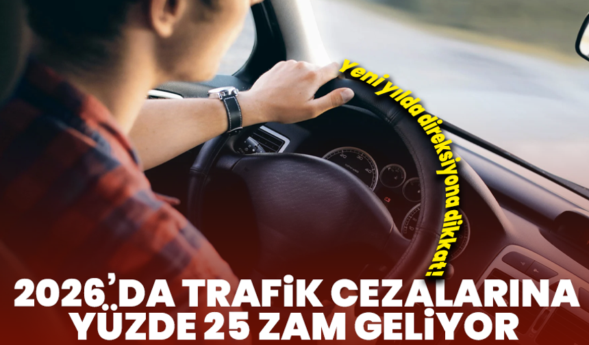 Yeni yılda direksiyona dikkat! 2026’da trafik cezalarına yüzde 25 zam geliyor