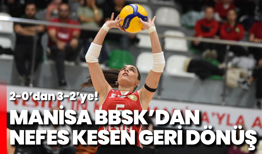 Manisa BBSK’dan nefes kesen geri dönüş: 2-0’dan 3-2’ye!