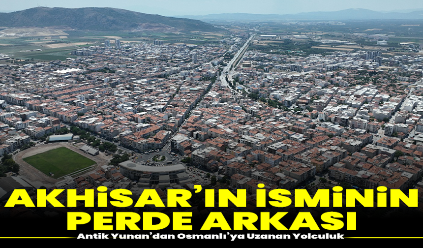 Akhisar’ın İsminin Perde Arkası: Antik Yunan’dan Osmanlı’ya Uzanan Yolculuk