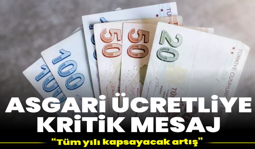 Asgari ücretliye kritik mesaj: “Tüm yılı kapsayacak artış” sinyali!