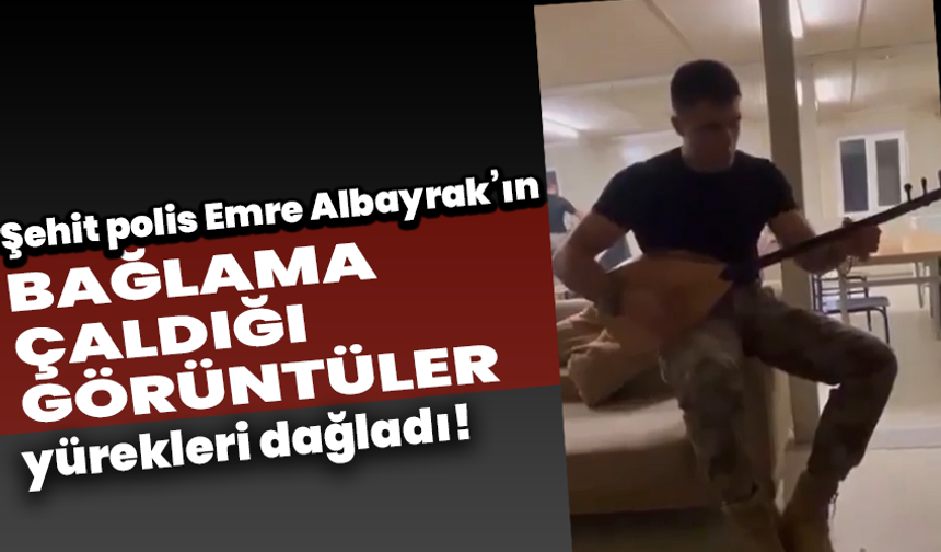 Şehit polis Emre Albayrak’ın bağlama çaldığı görüntüler yürekleri dağladı!