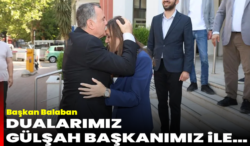 Başkan Balaban: Dualarımız Gülşah Başkanımız ile...