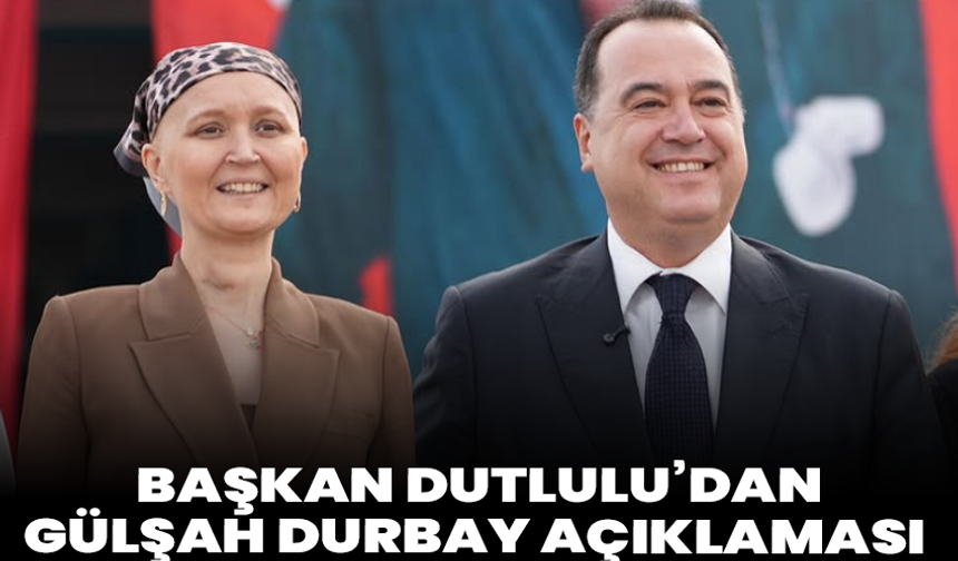 Başkan Dutlulu’dan Gülşah Durbay Açıklaması