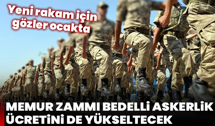 Memur zammı bedelli askerlik ücretini de yükseltecek: Yeni rakam için gözler ocakta