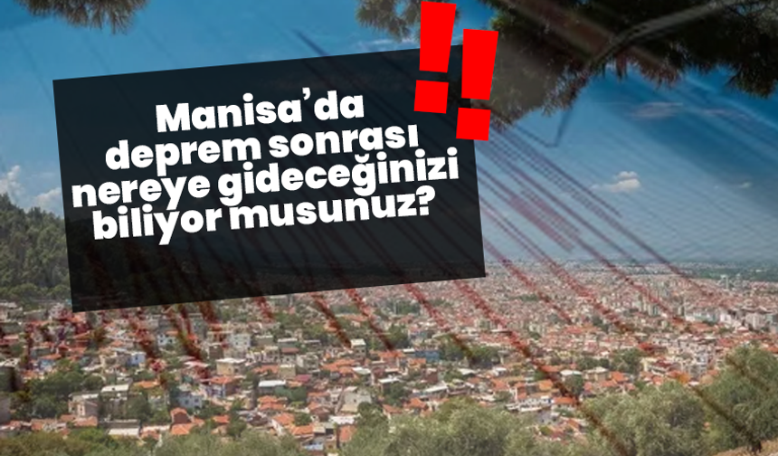 Manisa’da deprem sonrası nereye gideceğinizi biliyor musunuz?