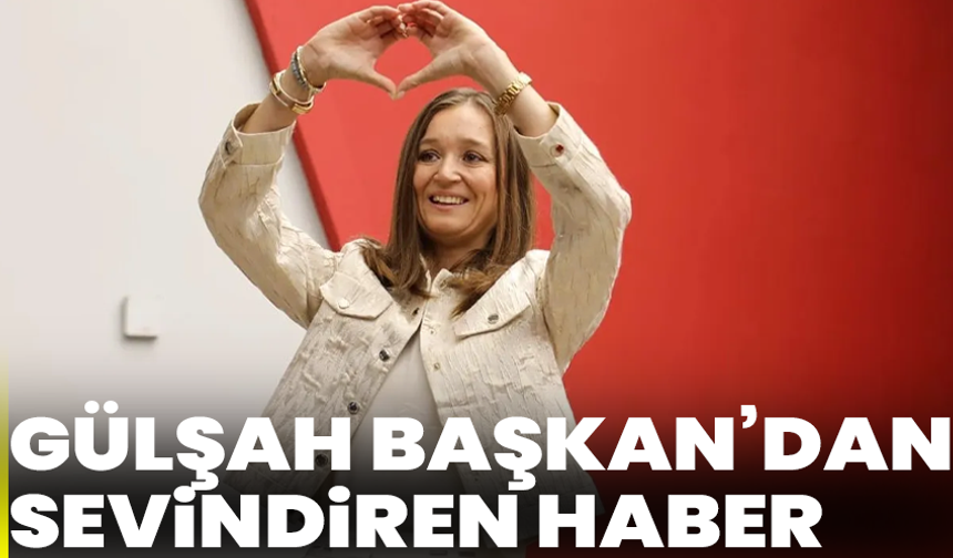 Gülşah Başkan’dan sevindiren haber