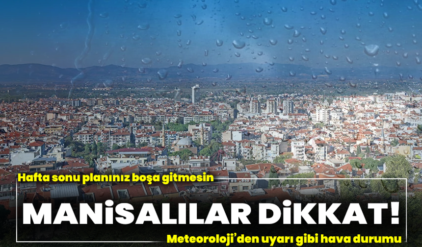 Manisalılar dikkat! Hafta sonu planınız boşa gitmesin: Meteoroloji’den uyarı gibi hava durumu