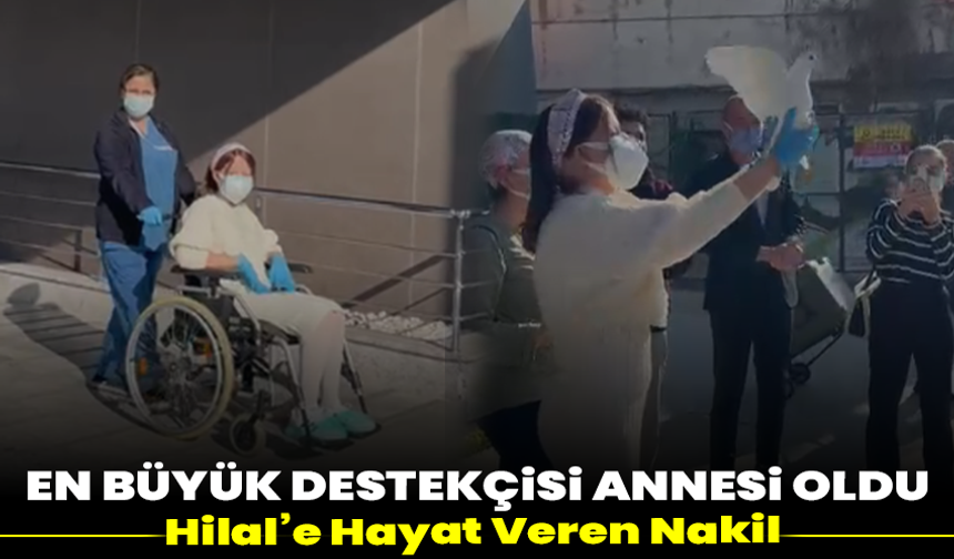 En Büyük Destekçisi Annesi Oldu: Hilal’e Hayat Veren Nakil