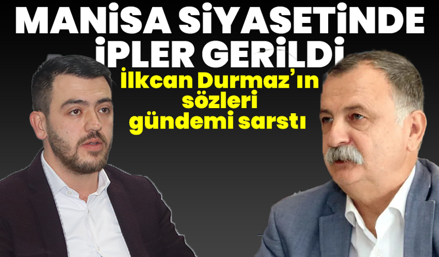 Manisa siyasetinde ipler gerildi: İlkcan Durmaz’ın sözleri gündemi sarstı