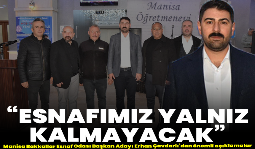 Manisa Bakkallar Esnaf Odası Başkan Adayı Erhan Çavdarlı’dan önemli açıklamalar  “Esnafımız yalnız kalmayacak”