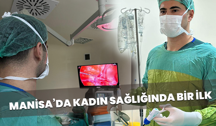 Manisa’da kadın sağlığında bir ilk: Başarıyla yapıldı