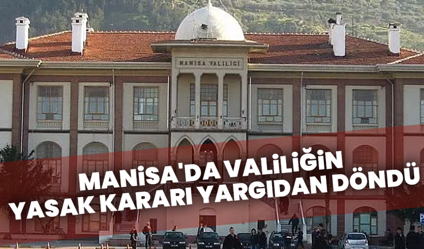 Manisa'da valiliğin yasak kararı yargıdan döndü
