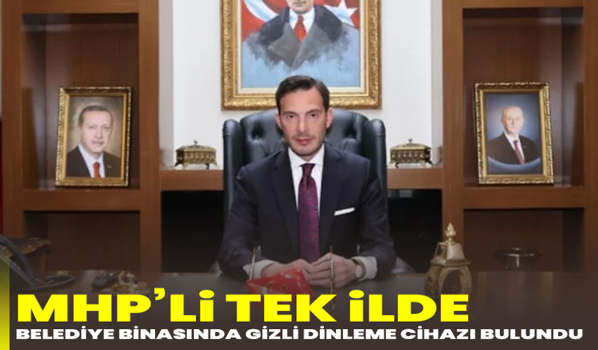 MHP’li tek ilde belediye binasında gizli dinleme cihazı bulundu