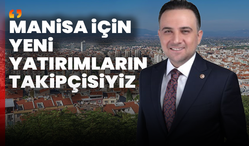 Murat Baybatur: Manisa için yeni yatırımların takipçisiyiz