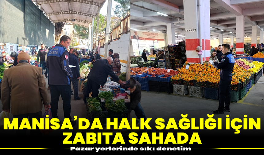 Manisa’da halk sağlığı için zabıta sahada: Pazar yerlerinde sıkı denetim